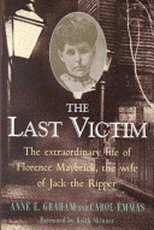 The Last Victim - The extraordinary life of Florence Maybrick, the wife of Jack the Ropper - Anne E. Graham, Carol Emmas The Last Victim - The extraordinary life of Florence Maybrick, the wife of Jack the Ropper - Anne E. Graham, Carol Emmas