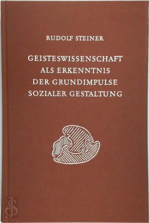 Geisteswissenschaft als Erkenntnis der Grundimpulse sozialer Gestaltung - Rudolf Steiner Geisteswissenschaft als Erkenntnis der Grundimpulse sozialer Gestaltung - Rudolf Steiner