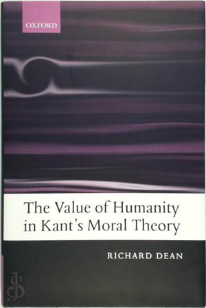 The Value of Humanity in Kant's Moral Theory - Richard Dean The Value of Humanity in Kant's Moral Theory - Richard Dean