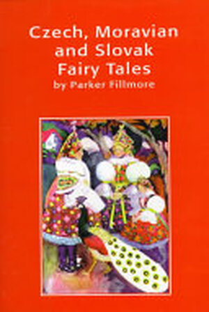 Czech, Moravian and Slovak Fairy Tales - Czech, Moravian and Slovak Fairy Tales -