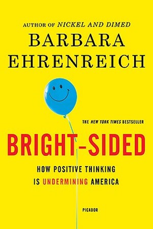 Bright-Sided: How Positive Thinking Is Undermining America - Barbara Ehrenreich Bright-Sided: How Positive Thinking Is Undermining America - Barbara Ehrenreich
