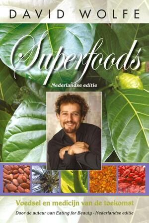 Superfoods - Voedsel en medicijn van de toekomst - David Wolfe, Wormerveer Superfoods - Voedsel en medicijn van de toekomst - David Wolfe, Wormerveer