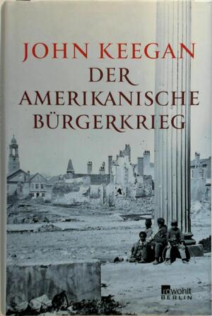 Der Amerikanische Bürgerkrieg - John Keegan Der Amerikanische Bürgerkrieg - John Keegan