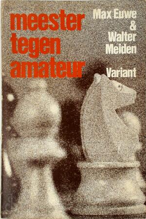 Meester tegen amateur - Max Euwe, Walter Meiden Meester tegen amateur - Max Euwe, Walter Meiden