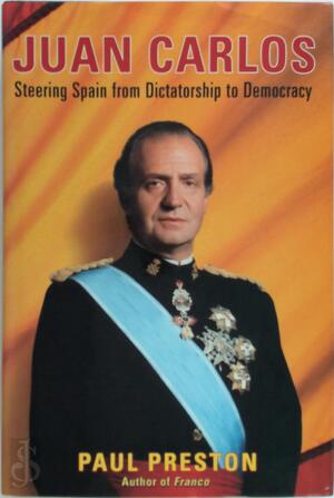 Juan Carlos - Steering Spain from Dictatorship to Democracy - Paul Preston Juan Carlos - Steering Spain from Dictatorship to Democracy - Paul Preston