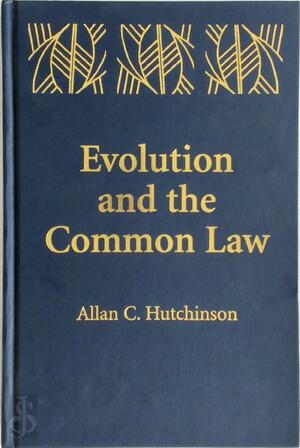 Evolution and the Common Law - Allan C. Hutchinson Evolution and the Common Law - Allan C. Hutchinson