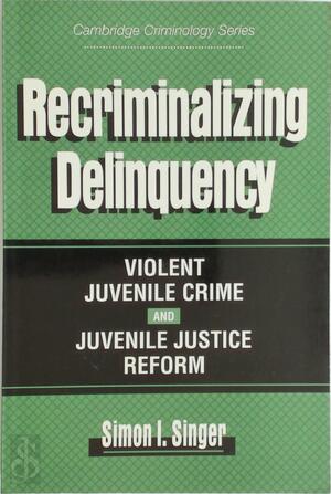 Recriminalizing Delinquency - Simon I. Singer