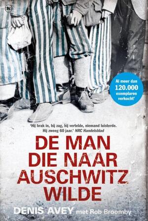 De man die naar Auschwitz wilde - Denis Avey, Rob Broomby De man die naar Auschwitz wilde - Denis Avey, Rob Broomby