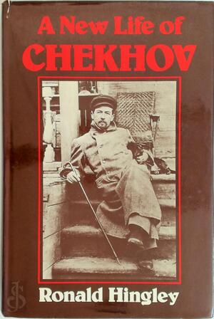 A new life of Anton Chekhov - Ronald Hingley