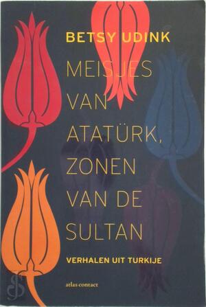 Meisjes van Atatürk, zonen van de sultan - Betsy Udink