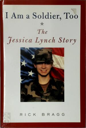 I Am a Soldier, Too - Rick Bragg, Jessica Lynch