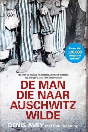 De man die naar Auschwitz wilde - Denis Avey, Rob Broomby De man die naar Auschwitz wilde - Denis Avey, Rob Broomby