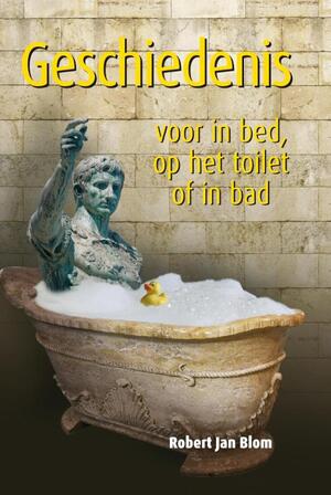 Geschiedenis voor in bed, op het toilet of in bad - Robert Jan Blom Geschiedenis voor in bed, op het toilet of in bad - Robert Jan Blom