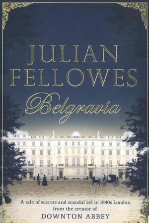 Julian Fellowes's Belgravia - Julian Fellowes Julian Fellowes's Belgravia - Julian Fellowes