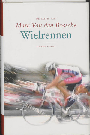 Wielrennen, de passie van Marc van den Bossche - M. Van Den Bossche Wielrennen, de passie van Marc van den Bossche - M. Van Den Bossche