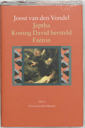 Jeptha, of offerbelofte / Koning David hersteld / Faëton, of roekeloze stoutheid - Joost van den Vondel Jeptha, of offerbelofte / Koning David hersteld / Faëton, of roekeloze stoutheid - Joost van den Vondel