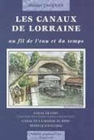 Les canaux de Lorraine au fil de l'eau et du temps - Les canaux de Lorraine au fil de l'eau et du temps -