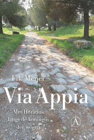 Via Appia - Met Horatius langs de koningin der wegen - Fik Meijer Via Appia - Met Horatius langs de koningin der wegen - Fik Meijer
