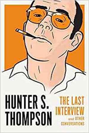 Hunter s. thompson: the last interview and other conversations - Hunter S. Thompson Hunter s. thompson: the last interview and other conversations - Hunter S. Thompson