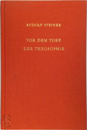 Vor dem Tore der Theosophie - Rudolf Steiner Vor dem Tore der Theosophie - Rudolf Steiner
