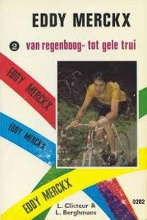 Eddy Merckx - 2 . van regenboog- tot gele trui - Louis Clicteur Eddy Merckx - 2 . van regenboog- tot gele trui - Louis Clicteur