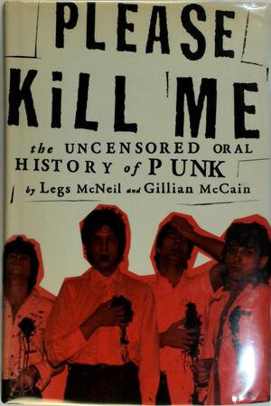 Please Kill Me - Legs McNeil, Gillian McCain Please Kill Me - Legs McNeil, Gillian McCain