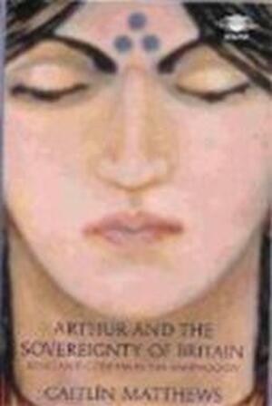 Arthur and the sovereignty of Britain - Caitlín Matthews Arthur and the sovereignty of Britain - Caitlín Matthews