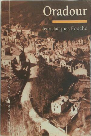 Oradour - Jean-Jacques Fouché Oradour - Jean-Jacques Fouché