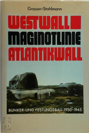 Westwall, Maginot-Linie, Atlantikwall - Kurt Grasser, Jürgen Stahlmann Westwall, Maginot-Linie, Atlantikwall - Kurt Grasser, Jürgen Stahlmann