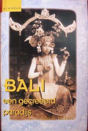 Bali, een gecreëerd paradijs - Adrian Vickers