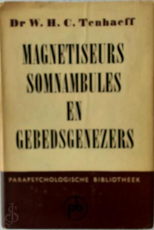 Magnestiseurs, somnambules en gebedsgenezers - Dr. W. H. C. Tenhaeff Magnestiseurs, somnambules en gebedsgenezers - Dr. W. H. C. Tenhaeff