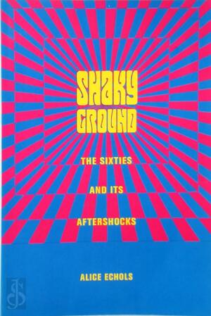 Shaky Ground - The Sixties & Its Aftershock - Alice Echols