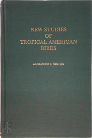 New Studies of Tropical American Birds - Skutch
