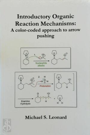 Introductory Organic Reaction Mechanisms: A color-coded approach to arrow pushing - Michael S. Leonard