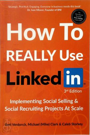 How to Really Use Linkedin - Michael (Mike) Clark, Caleb Storkey, Bert Verdonck