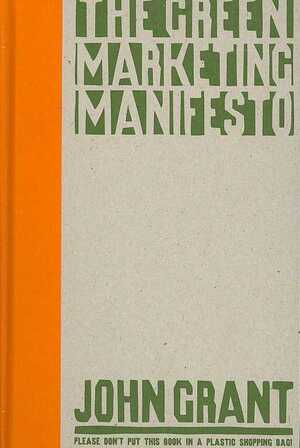 The Green Marketing Manifesto - John Grant The Green Marketing Manifesto - John Grant