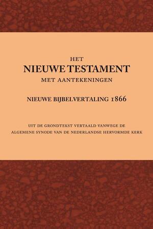 Het Nieuwe Testament met aantekeningen Nieuwe Bijbelvertaling 1866 - Het Nieuwe Testament met aantekeningen Nieuwe Bijbelvertaling 1866 -
