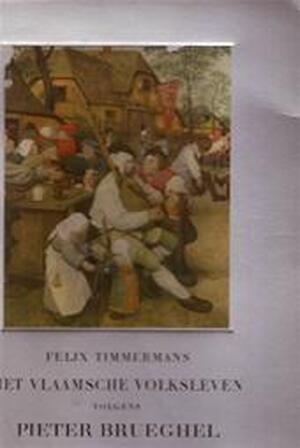 Het Vlaamsche volksleven volgens Pieter Brueghel - Felix Timmermans Het Vlaamsche volksleven volgens Pieter Brueghel - Felix Timmermans