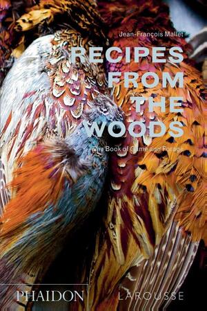 Recipes from the Woods: The Book of Game and Forage - Recipes from the Woods: The Book of Game and Forage -