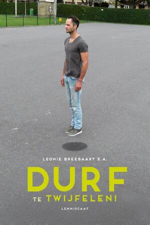 Durf te twijfelen - Leonie Breebaart, Marc van Dijk, Maurice Turnhout, Merel Kamp, Peter Henk Steenhuis Durf te twijfelen - Leonie Breebaart, Marc van Dijk, Maurice Turnhout, Merel Kamp, Peter Henk Steenhuis