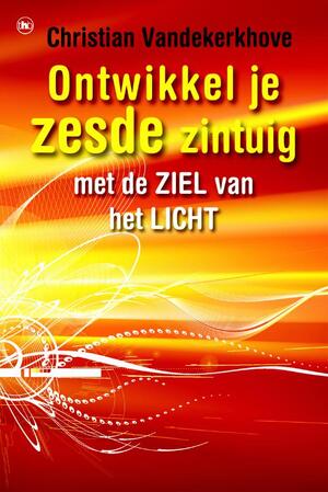 Ontwikkel je zesde zintuig met de ziel van het licht - Christian Vandekerkhove Ontwikkel je zesde zintuig met de ziel van het licht - Christian Vandekerkhove