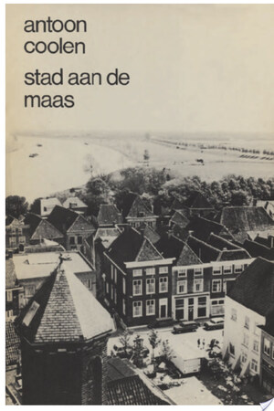 Stad aan de Maas - Antoon Coolen Stad aan de Maas - Antoon Coolen
