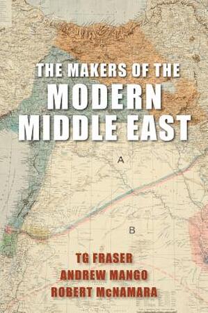 The Makers of the Modern Middle East - T. G. Fraser, Andrew Mango, Robert McNamara The Makers of the Modern Middle East - T. G. Fraser, Andrew Mango, Robert McNamara