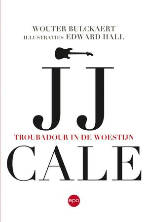 JJ Cale. Troubadour in de woestijn - Wouter Bulckaert, Edward Hall JJ Cale. Troubadour in de woestijn - Wouter Bulckaert, Edward Hall