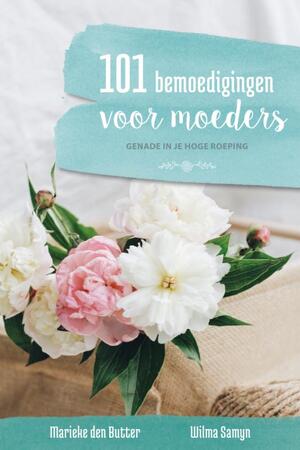 101 bemoedigingen voor moeders - Marieke den Butter-Kommers, Wilma Samyn-Oudshoorn 101 bemoedigingen voor moeders - Marieke den Butter-Kommers, Wilma Samyn-Oudshoorn