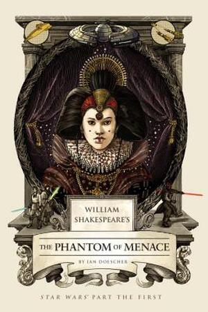 William Shakespeare's The Phantom of Menace - ian doescher William Shakespeare's The Phantom of Menace - ian doescher