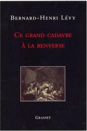 Ce grand cadavre à la renverse - Bernard Henri Lévy Ce grand cadavre à la renverse - Bernard Henri Lévy