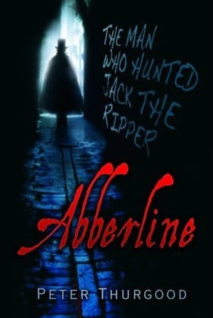 Abberline - The man who hunted Jack the Ripper - Peter Thurgood Abberline - The man who hunted Jack the Ripper - Peter Thurgood
