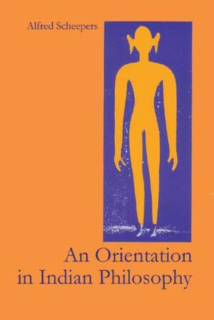 An Orientation In Indian Philosophy - Alfred Scheepers