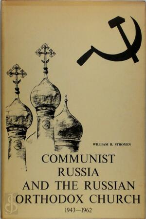 Communist Russia and the Russian Orthodox Church, 1943-1962 - William B. Stroyen Communist Russia and the Russian Orthodox Church, 1943-1962 - William B. Stroyen